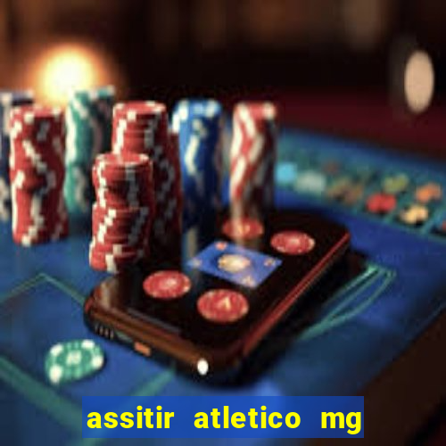 assitir atletico mg x botafogo